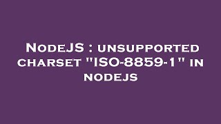 NodeJS  unsupported charset quotISO88591quot in nodejs [upl. by Nollat]