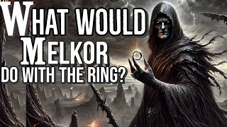 What Would Melkor The Dark Lord of the First Age Do With the One Ring [upl. by Ecinaej]