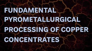 Fundamental pyrometallurgical processing of copper concentrates [upl. by Danni708]