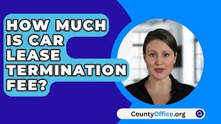 How Much Is Car Lease Termination Fee  CountyOfficeorg [upl. by Natrav787]