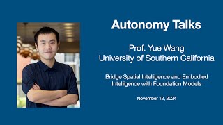 Autonomy Talks  Yue Wang Bridge Spatial Intelligence amp Embodied Intelligence w Foundation Models [upl. by Ayeka]