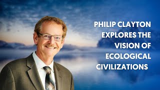 Philip Clayton explores the vision of ecological civilizations [upl. by Zeiger730]