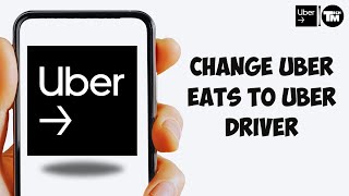 How To Change Uber Eats To Uber Driver [upl. by Flanna]