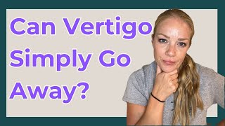 Does BPPV go away on its own Benign paroxysmal Positional Vertigo [upl. by Enelav]