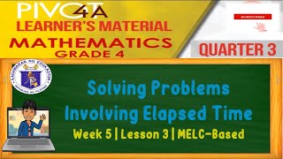 MATH 4  SOLVING PROBLEMS INVOLVING ELAPSED TIME  WEEK 5  LESSON 3  QUARTER 3  MELCBASED [upl. by Kovar]