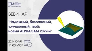 Вебинар «Надежный безопасный улучшенный твой новый ALPHACAM 2022й» [upl. by Geddes166]