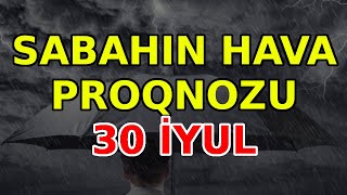 SABAHIN HAVA PROQNOZU 30 iyul 2024 Hava haqqinda [upl. by Tonl]