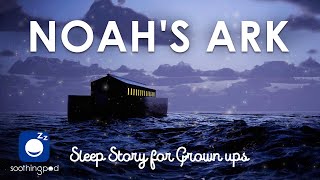 Bedtime Sleep Stories  🚢 Noahs Ark 🌊  Sleep Story for Grown Ups  Bible stories  Edutainment [upl. by Prowel]