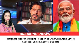 Narendra Modis Surprising Reaction to Shahrukh Khans Latest Success  SRKs King Movie Update [upl. by Fernando]