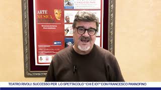 TEATRO RIVOLI SUCCESSO PER LO SPETTACOLO “CHI È IO”CON FRANCESCO PANNOFINO [upl. by Molini]