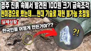 경주 진흙 속에서 발견된 100원 크기 금속조각 현미경으로 봤는데현대 기술로 재현 불가능 초정밀한국인들 어떻게 만든거야 [upl. by Deibel]