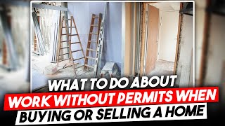 What to Do About Work Without Permits When Buying or Selling a Home  All You Need To Know [upl. by Naaman]