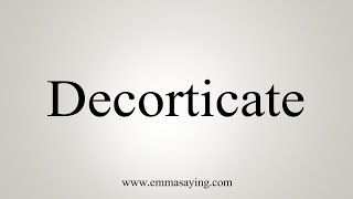 How To Say Decorticate [upl. by Renrut744]