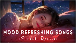 Non Stop Mood Refreshing Songs  Slowed  Reverb  Mind Relaxing Mashup  Mind Fresh Mashup [upl. by Naujyt]