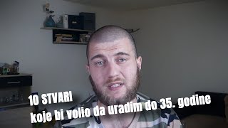 10 Stvari koje bi volio uraditi do 35 godine [upl. by Nnorahs]