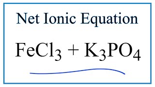 How to Write the Net Ionic Equation for FeCl3  K3PO4  FePO4  KCl [upl. by Fairfield633]