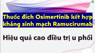 Thuốc đích Osimertinib kết hợp thuốc kháng sinh mạch Ramucirumab hiệu quả cao chữa u phổi [upl. by Maurer]