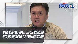 Dep Comm Joel Viado bagong OIC ng Bureau of Immigration  TV Patrol [upl. by Knute]