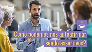 Como podemos nos autoafirmar sendo assertivos [upl. by Anelhtak]