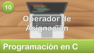 10 Programación en C  Operador de Asignación [upl. by Eeima334]