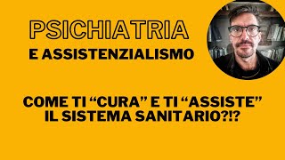 Psichiatria e Assistenzialismo  Come la psichiatria NON ti assiste [upl. by Dielle920]