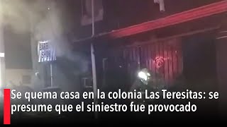 Se quema casa en la colonia Las Teresitas se presume que el siniestro fue provocado [upl. by Shalna]