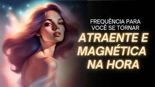 🎧 Mantra para se tornar ATRAENTE e MAGNÉTICA  Hz [upl. by Analahs]