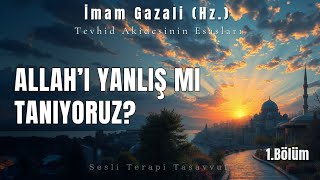 Allahı Yanlış mı Tanıyoruz  İmam Gazali Hz  Sesli Kitap Tevhid Akidesinin Esasları [upl. by Mosenthal]