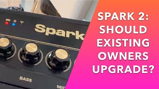 Spark 2 Amp Should Existing Owners Upgrade [upl. by Valeria]