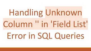 Handling Unknown Column  in Field List Error in SQL Queries [upl. by Enilrad]