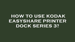 How to use kodak easyshare printer dock series 3 [upl. by Cort]