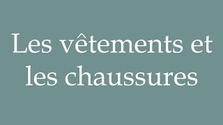 How to Pronounce Les vêtements et les chaussures Clothes and shoes Correctly in French [upl. by Lili140]