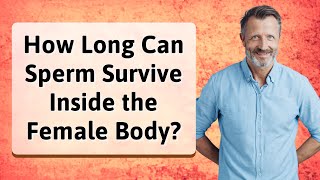 How Long Can Sperm Survive Inside the Female Body [upl. by Rankin]