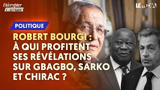 FRANÇAFRIQUE  À QUI PROFITENT LES RÉVÉLATIONS DE ROBERT BOURGI SUR GBAGBO SARKO CHIRAC [upl. by Etteraj96]