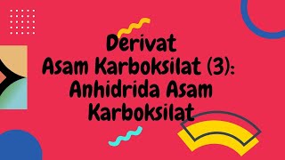 DERIVAT ASAM KARBOKSILAT 3 ANHIDRIDA ASAM TATANAMA PEMBUATAN REAKSI DENGAN AIR DAN ALKOHOL [upl. by Pirri]