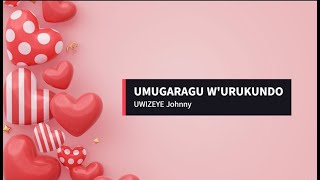 UMUGARAGU WURUKUNDO By UWIZEYE Johnny Official song Lyrics Video [upl. by Nnylharas]