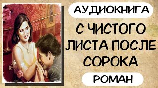 Аудиокнига роман С ЧИСТОГО ЛИСТА ПОСЛЕ СОРОКА слушать аудиокниги полностью онлайн [upl. by Einnal640]