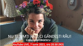 NU TE SIMȚI RĂU CI GÂNDEȘTI RĂU  Cristela GEORGESCU [upl. by Akienom]