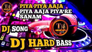 PIYA PIYA AAJA PIYA PIYA RE SANAM DJ HARD BASS SONG [upl. by Ennaimaj]