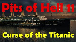 Pits of Hell 11 Curse of The Titanic [upl. by Yeknarf]