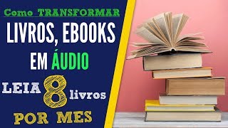 Como Transformar Livros e Ebooks em Áudio Leia 8 Livros por Mês [upl. by Goldsworthy]