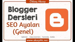 Ders 20  Blogger SEO Ayarları Genel  Blogger Dersleri [upl. by Sinnelg838]