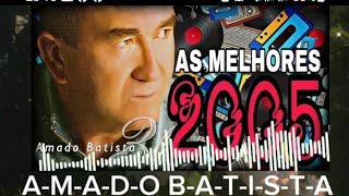 AMADO BATISTA 2005 AS MELHORES ROMÂNTICAS ANTIGAS DE AMADO BATISTA🎶🔊 [upl. by Dayiz]