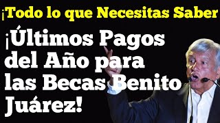 ¡Últimos Pagos del Año para las Becas Benito Juárez Todo lo que Necesitas Saber [upl. by Muslim]