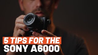 Sony A6000 5 Essential Tips Get the Most Out of this Camera [upl. by Arehsat]