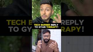 Tech Burner Reply to Gyan Therapy [upl. by Kreitman]