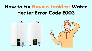 How to Fix Navien Tankless Water Heater Error Code E003 [upl. by Celio72]