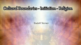 Cultural Boundaries  Initiation  Religion by Rudolf Steiner [upl. by Spenser]