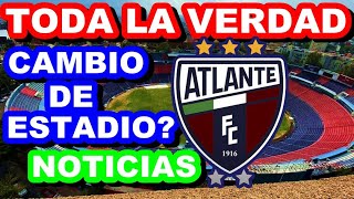 ATLANTE FC 2024 REESTRUCTURACIÓN TODO LO QUE SABEMOS DE UN CAMBIO DE ESTADIONOTICIAS Y MÁS [upl. by Nina]