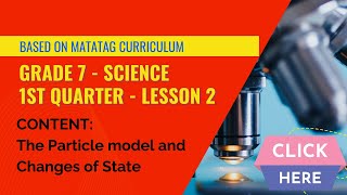 The Particle Model and Changes of State  GRADE 7  FIRST QUARTER  LESSON 2 [upl. by Pierson]